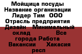 Мойщица посуды › Название организации ­ Лидер Тим, ООО › Отрасль предприятия ­ Дизайн › Минимальный оклад ­ 16 000 - Все города Работа » Вакансии   . Хакасия респ.